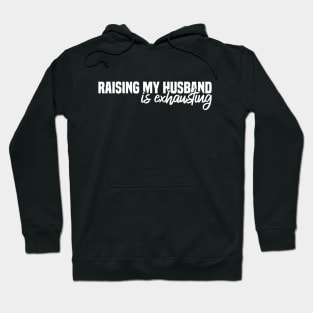 Raising My Husband Is Exhausting Hoodie